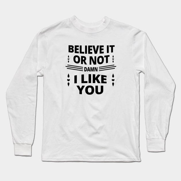 Believe It Or Not damn I Like You Long Sleeve T-Shirt by tatzkirosales-shirt-store